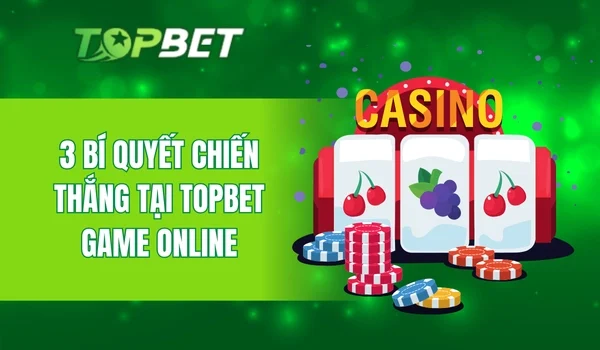 3 bí quyết chiến thắng tại Topbet Game Online