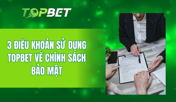 3 điều khoản sử dụng Topbet về chính sách bảo mật