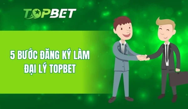 5 bước đăng ký làm đại lý TOPBET