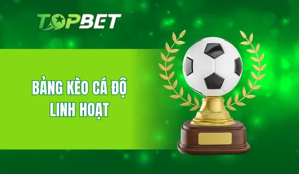 Bảng kèo cá độ linh hoạt