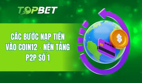 Các bước nạp tiền vào Coin12 - Nền tảng P2P số 1