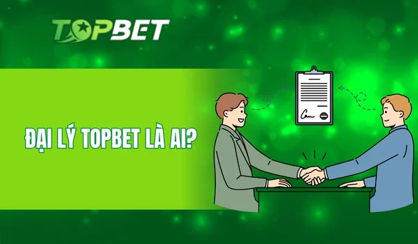 Đại lý TOPBET là ai?