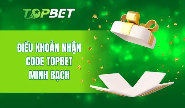 Điều khoản nhận code TOPBET minh bạch