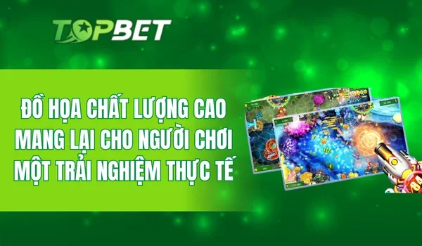 Đồ họa chất lượng cao mang lại cho người chơi một trải nghiệm thực tế
