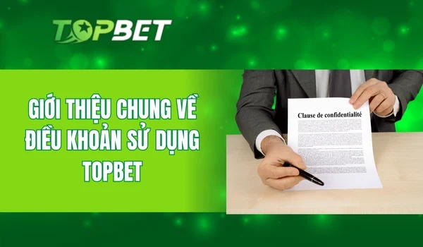 Giới thiệu chung về điều khoản sử dụng Topbet