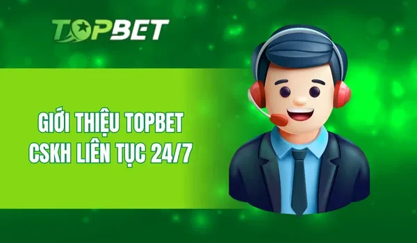 Giới thiệu TOPBET CSKH liên tục 24/7