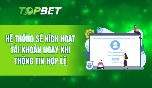 Hệ thống sẽ kích hoạt tài khoản ngay khi thông tin hợp lệ