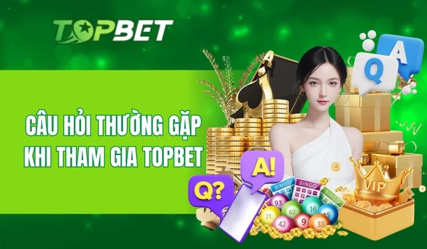 Hỏi đáp nhanh cùng chuyên gia TOPBET