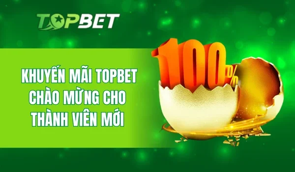 Khuyến mãi Topbet chào mừng cho thành viên mới