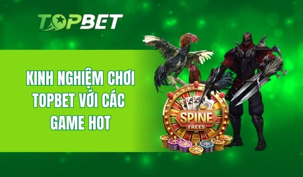 Kinh nghiệm chơi TopBet  với các game hot