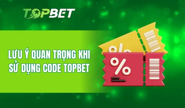 Lưu ý quan trọng khi sử dụng code TOPBET