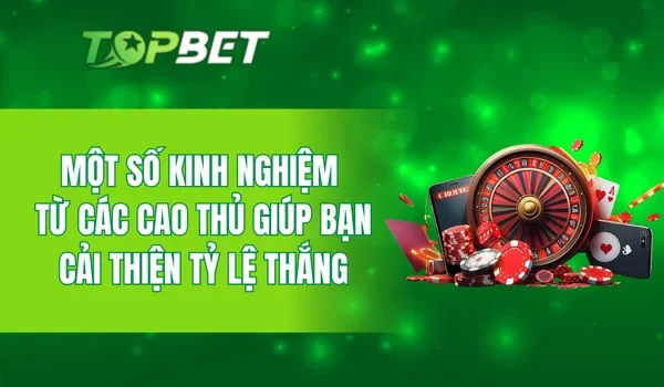 Một số kinh nghiệm từ các cao thủ giúp bạn cải thiện tỷ lệ thắng