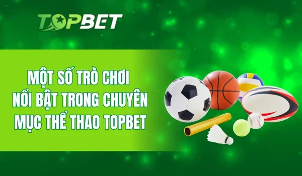 Một số trò chơi nổi bật trong chuyên mục thể thao TOPBET