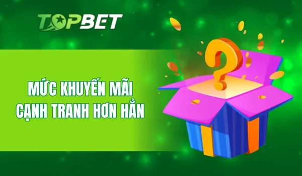 Mức khuyến mãi cạnh tranh hơn hẳn