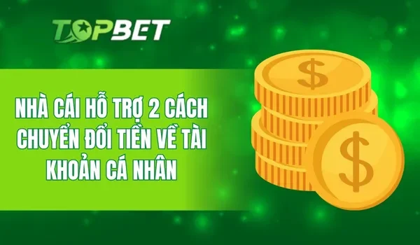 Nhà cái hỗ trợ 2 cách chuyển đổi tiền về tài khoản cá nhân