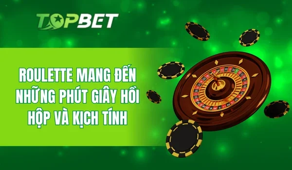 Roulette mang đến những phút giây hồi hộp và kịch tính