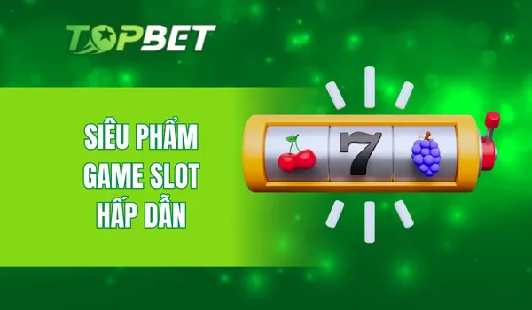 Siêu phẩm game slot hấp dẫn