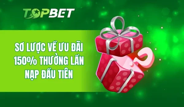 Sơ lược về ưu đãi 150% thưởng lần nạp đầu tiên