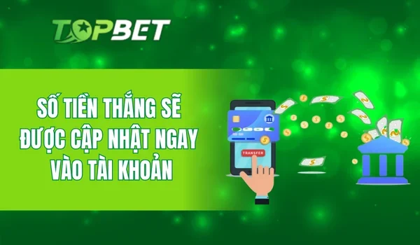 Số tiền thắng sẽ được cập nhật ngay vào tài khoản