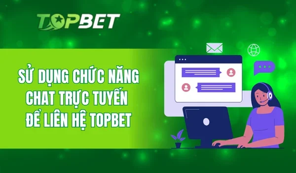 Sử dụng chức năng chat trực tuyến để liên hệ TOPBET