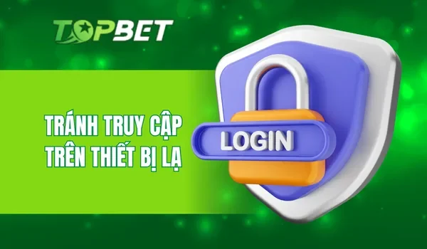 Tránh truy cập trên thiết bị lạ