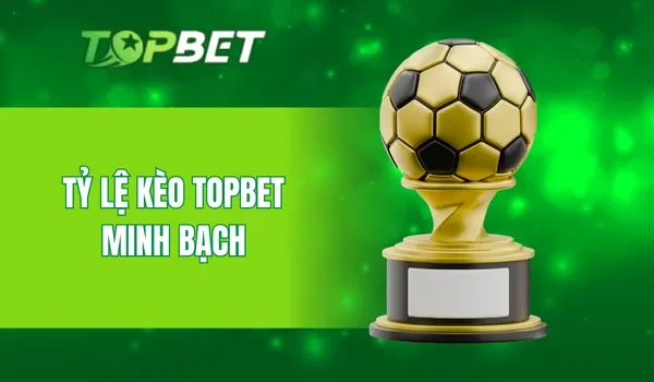 Tỷ lệ kèo TOPBET minh bạch